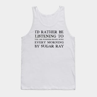 I'd Rather Be Listening To Every Morning by Sugar Ray Tank Top